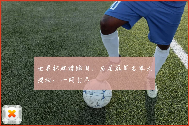 世界杯辉煌瞬间，历届冠军名单大揭秘，一网打尽