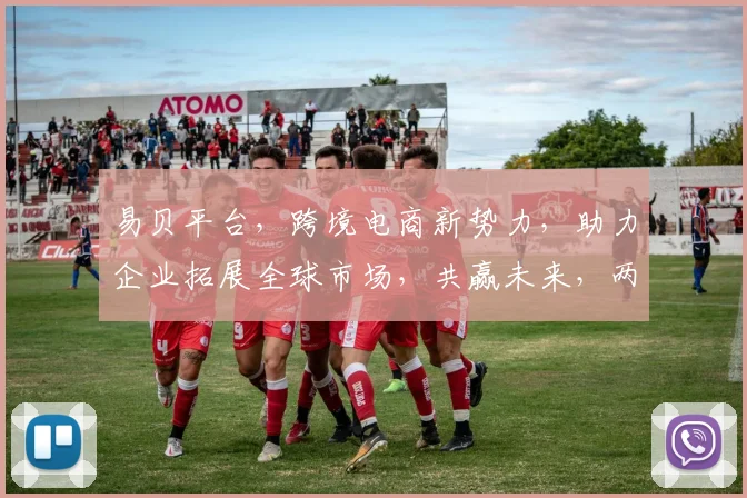 易贝平台，跨境电商新势力，助力企业拓展全球市场，共赢未来，两大亮点不容错过，敬请关注